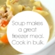 Soup makes a great freezer meal. Cook in bulk