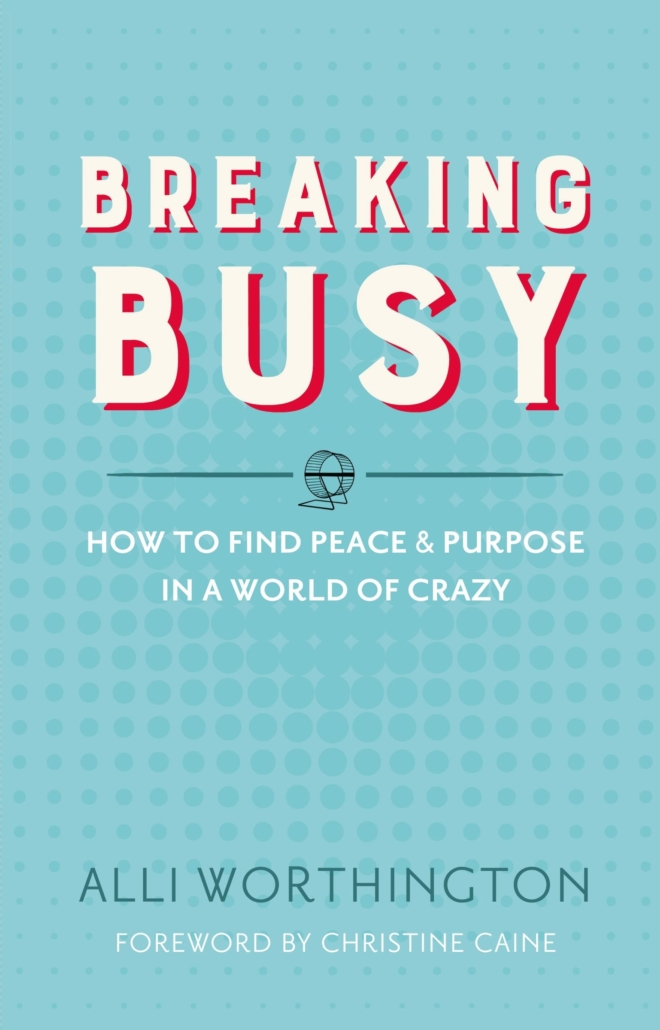 Breaking Busy Book: How to find peace and purpose in a world of crazy by Alli Worthington