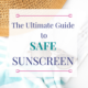 ULTIMATE GUIDE TO SAFE SUNSCREEN